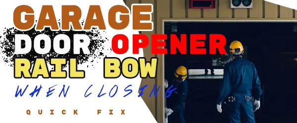 garage door opener rail bows when closing