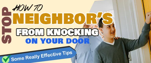 how to stop neighbors from knocking on your door