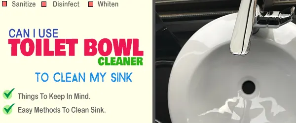 Can I Use Toilet Bowl Cleaner To Clean My Sink