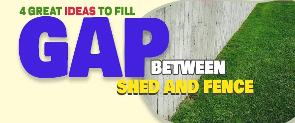 What To Do With Space Between Shed And Fence